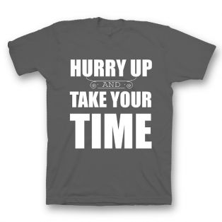 Прикольная футболка с принтом "Hurry up and take your time"